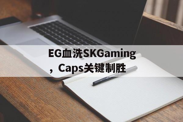 EG血洗SKGaming,Caps关键制胜 EG血洗SKGaming,Caps关键制胜